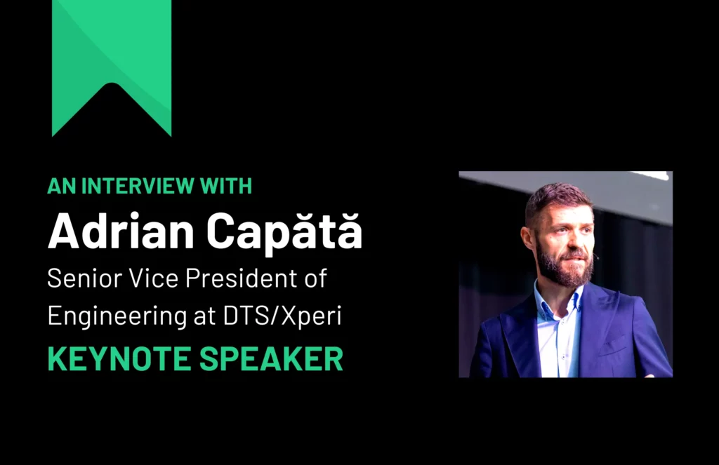 INTERVIEW WITH ADRIAN CAPĂTĂ, SVP ENGINEERING AT DTS/XPERI