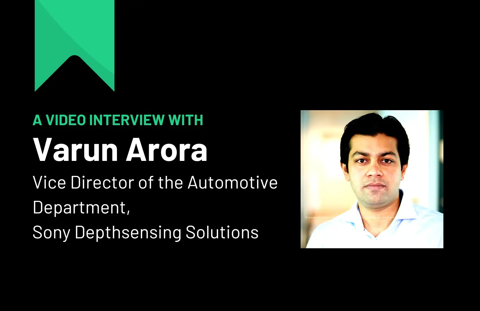 A video interview with Varun Arora, Vice Director of the Automotive Department at Sony Depthsensing Solutions